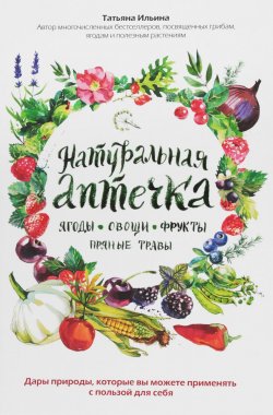 Книга "Натуральная аптечка. Ягоды, овощи, фрукты, пряные травы" – , 2017