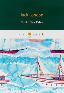 Книга "South Sea Tales" – Jack London, 2018