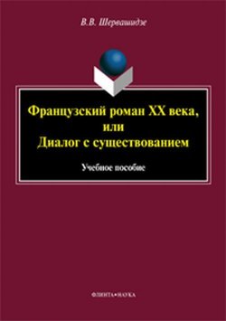 Книга "Французский роман XX века, или Диалог с существованием. Учебное пособие" – , 2018