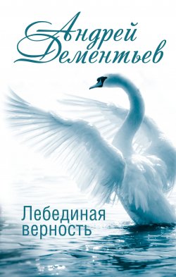 Книга "Лебединая верность" – Андрей Дементьев, 2016