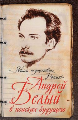 Книга ""...Явись, осуществись, Россия!" Андрей Белый в поисках будущего" – , 2016