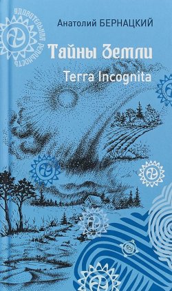 Книга "Тайны Земли. Terra Incognita" – Анатолий Бернацкий, 2018