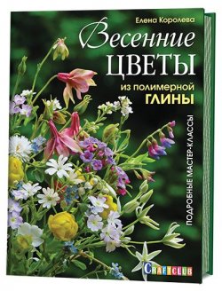 Книга "Весенние цветы из полимерной глины. Подробные мастер-классы" – , 2017