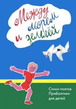 Книга "Между морем и землей. Стихи поэтов Прибалтики для детей" – , 2013