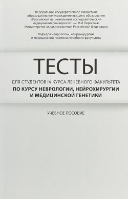 Книга "Тесты для студентов 4 курса лечебного факультета по курсу неврологии, нейрохирургии и медицинской генетики" – , 2018