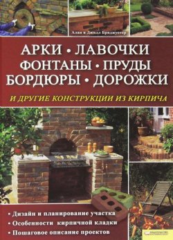 Книга "Арки, лавочки, фонтаны, пруды, бордюры, дорожки и другие конструкции из кирпича" – , 2012