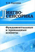 Лингвосенсорика. Фундаментальные и прикладные аспекты (В. К. Харченко, 2012)