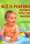 Все о ребенке первых трех лет жизни. Популярная энциклопедия (, 2009)