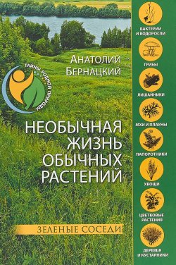 Книга "Необычная жизнь обычных растений" – Анатолий Бернацкий, 2018