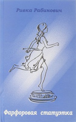 Книга "Фарфоровая статуэтка" – Ривка Рабинович, Ривка Апостол-Рабинович, 2016