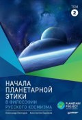 Начала планетарной этики в философии русского космизма. Том 2 (, 2018)
