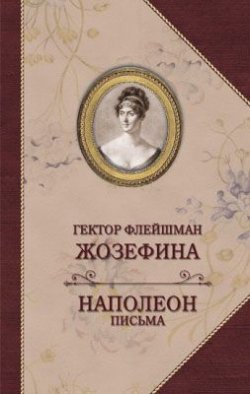 Книга "Жозефина. Письма Наполеона к Жозефине" – Гектор Флейшман