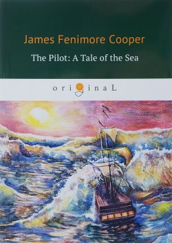 Книга "The Pilot. A Tale of the Sea" – , 2018