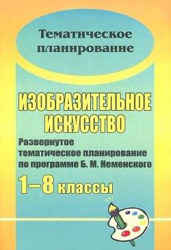 Книга "Изобразительное искусство. 1-8 классы. Развернутое тематическое планирование по программе Б. М. Неменского" – , 2012