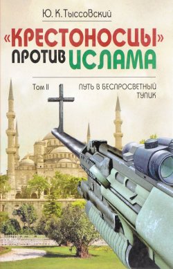 Книга ""Крестоносцы" против Ислама. Избранное. В 2 томах. Том 2. Путь в беспросветный тупик" – , 2011