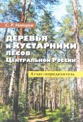 Деревья и кустарники лесов Центральной России. Атлас-определитель (, 2018)