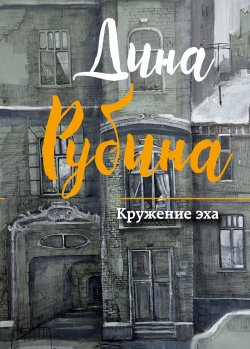 Книга "Кружение эха (сборник)" – Дина Рубина, 2017