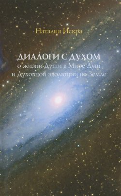 Книга "Диалоги с Духом о жизни Души в Мире Душ и Духовной эволюции на Земле" – , 2015