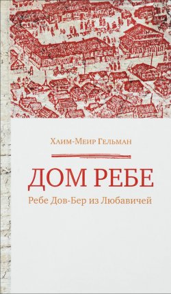Книга "Дом Ребе. Ребе Дов-Бер из Любавичей" – , 2016