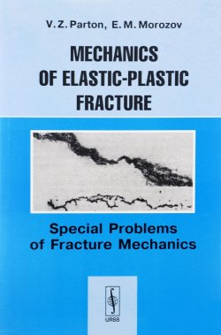 Книга "Mechanics of Elastic-Plastic Fracture: Special Problems of Facture Mechanics / Механика упругопластического разрушения. Специальные задачи механики разрушения" – V. E. Schwab, 2007