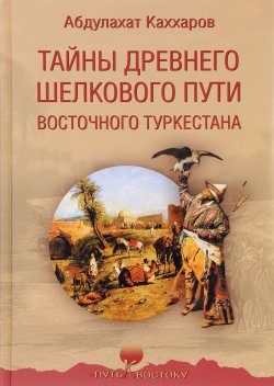 Книга "Тайны древнего Шелкового пути Восточного Туркестана" – , 2017