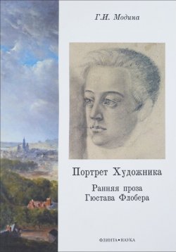 Книга "Портрет Художника. Ранняя проза Гюстава Флобера" – , 2016