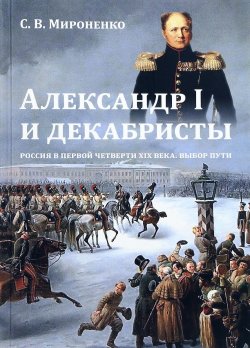 Книга "Александр I и декабристы. Россия в первой четверти XIX века. Выбор пути" – , 2017