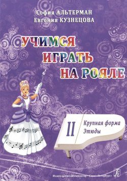 Книга "Учимся играть на рояле. Учебное пособие для начинающих в двух частях. Часть 2. Крупная форма. Этюды" – , 2014