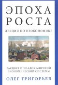 Эпоха роста. Лекции по неокономике. Расцвет и упадок мировой экономической системы (, 2016)