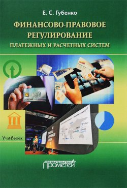 Книга "Финансово-правовое регулирование платежных и расчетных систем. Учебник" – , 2017