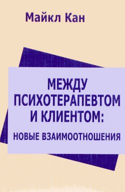 Книга "Между психотерапевтом и клиентом. Новые взаимоотношения" – , 2017