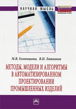 Книга "Методы, модели и алгоритмы в автоматизированном проектировании промышленных изделий:Монография/М.В.Г" – , 2016