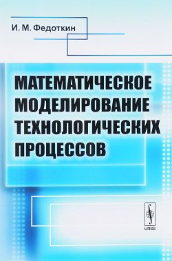 Книга "Математическое моделирование технологических процессов. Учебное пособие" – , 2018