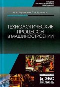 Технологические процессы в машиностроении. Учебное пособие (А. А. Черепахин, А. В. Кузнецов, 2017)