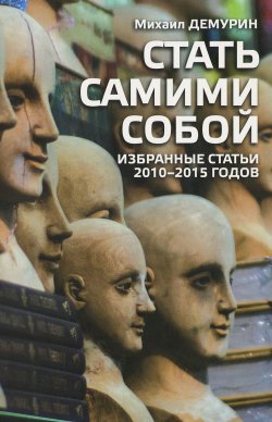 Книга "Стать самими собой. Избранные статьи 2010-2015 годов" – , 2015