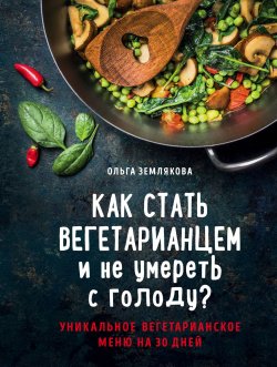 Книга "Как стать вегетарианцем и не умереть с голоду?" – , 2018
