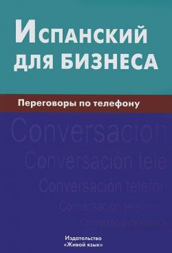Книга "Испанский для бизнеса. Переговоры по телефону" – , 2012