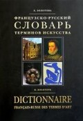 Французско-русский словарь терминов искусства / Dictionnaire francais-russe des termes dart (, 2003)