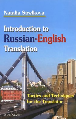 Книга "Introduction to Russian-English Translation: Tactics and Techniques for the Translator / Введение в перевод с русского языка на английский. Приемы и методы в помощь переводчику" – , 2013