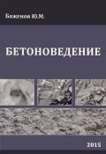 Бетоноведение. Учебник (Ю. М. Баженов, 2015)