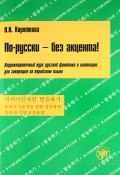 По-русски - без акцента! Корректировочный курс русской фонетики и интонации для говорящих на корейском языке (, 2010)
