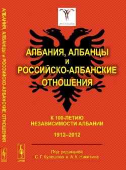 Книга "Албания, албанцы и российско-албанские отношения. К 100-летию независимости Албании. 1912-2012" – , 2017