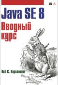Java SE 8. Вводный курс (Кей Хорстманн, 2014)