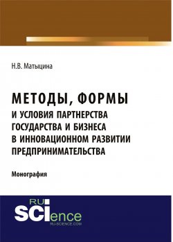 Книга "Методы, формы и условия партнерства государства и бизнеса в инновационном развитии предпринимательства" – , 2017