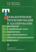 Технологическое прогнозирование и планирование. Российский и зарубежный опыт, перспективы для отечественного оборонно-промышленного комплекса. (, 2014)