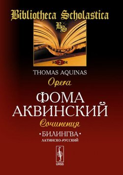 Книга "Билингва латинско-русский. Сочинения / Tomas Aquinas: Opera" – , 2015