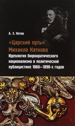 Книга ""Царский путь" Михаила Каткова. Идеология бюрократического национализма в политической публицистике 1860-1890-х годов" – , 2016