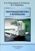 Рентгенодиагностика в ветеринарии (В. А. Ковалев, Н. А. Ковалев, 2016)