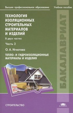 Книга "Технология изоляционных строительных материалов и изделий. В 2 частях. Часть 2. Тепло- и гидроизоляционные материалы и изделия" – , 2012