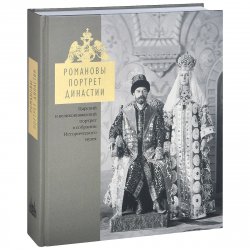 Книга "Романовы. Портрет династии. Царский и великокняжеский портрет в собрании Исторического музея" – , 2013